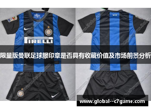 限量版曼联足球服印章是否具有收藏价值及市场前景分析