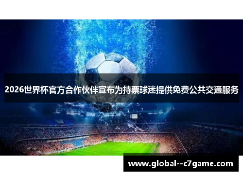 2026世界杯官方合作伙伴宣布为持票球迷提供免费公共交通服务 2026世界杯官方合作伙伴宣布为持票球迷提供免费公共交通服务
