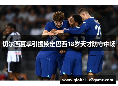 切尔西夏季引援锁定巴西18岁天才防守中场