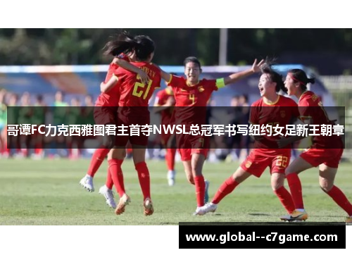哥谭FC力克西雅图君主首夺NWSL总冠军书写纽约女足新王朝章 哥谭FC力克西雅图君主首夺NWSL总冠军书写纽约女足新王朝章