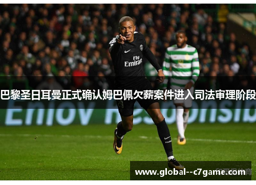 巴黎圣日耳曼正式确认姆巴佩欠薪案件进入司法审理阶段