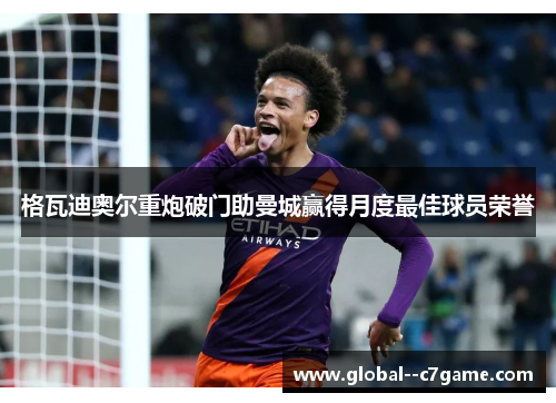 格瓦迪奥尔重炮破门助曼城赢得月度最佳球员荣誉 格瓦迪奥尔重炮破门助曼城赢得月度最佳球员荣誉