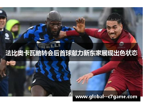 法比奥卡瓦略转会后首球献力新东家展现出色状态 法比奥卡瓦略转会后首球献力新东家展现出色状态