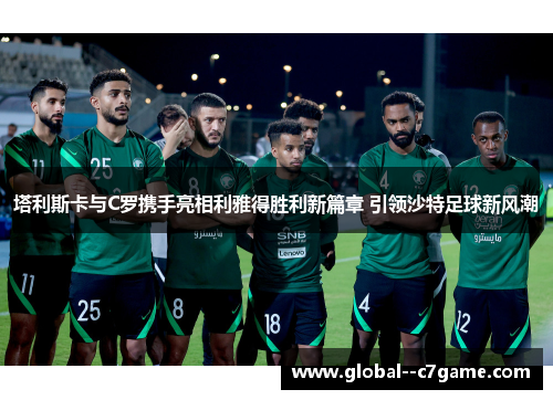 塔利斯卡与C罗携手亮相利雅得胜利新篇章 引领沙特足球新风潮